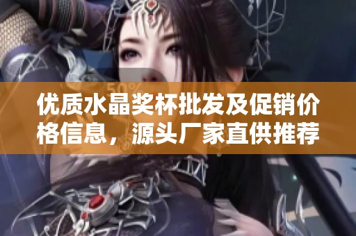 优质水晶奖杯批发及促销价格信息，源头厂家直供推荐