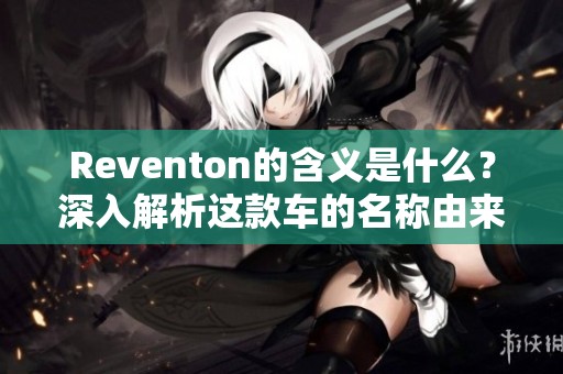 Reventon的含义是什么？深入解析这款车的名称由来和特色