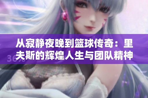 从寂静夜晚到篮球传奇：里夫斯的辉煌人生与团队精神