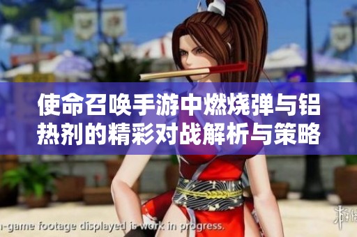 使命召唤手游中燃烧弹与铝热剂的精彩对战解析与策略分享