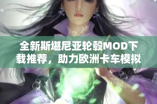 全新斯堪尼亚轮毂MOD下载推荐，助力欧洲卡车模拟2游戏体验提升