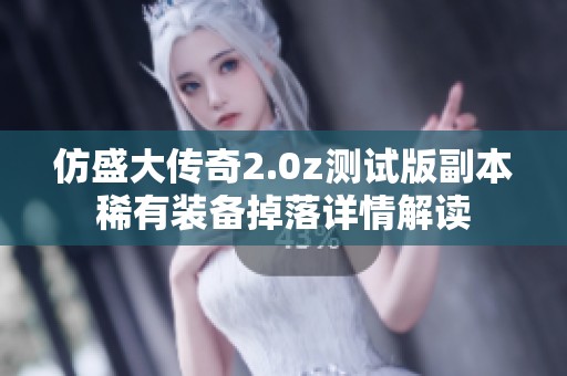 仿盛大传奇2.0z测试版副本稀有装备掉落详情解读