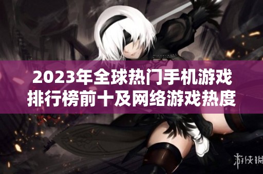 2023年全球热门手机游戏排行榜前十及网络游戏热度分析
