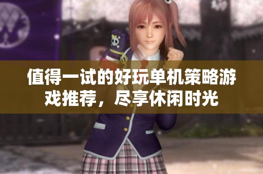 值得一试的好玩单机策略游戏推荐，尽享休闲时光