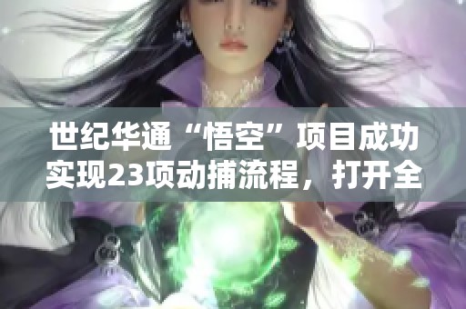 世纪华通“悟空”项目成功实现23项动捕流程，打开全新发展空间