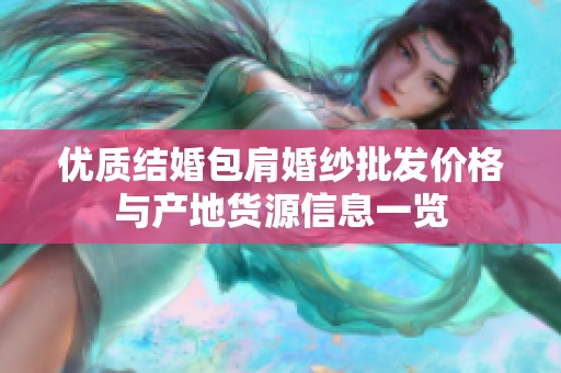 优质结婚包肩婚纱批发价格与产地货源信息一览