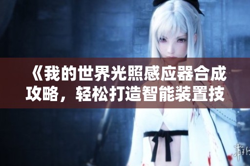 《我的世界光照感应器合成攻略，轻松打造智能装置技巧》