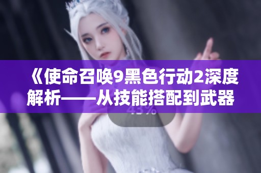 《使命召唤9黑色行动2深度解析——从技能搭配到武器策略的全方位探讨》