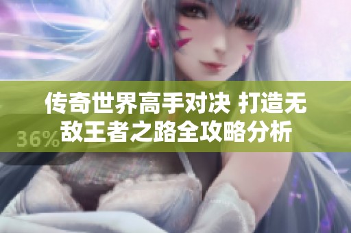 传奇世界高手对决 打造无敌王者之路全攻略分析