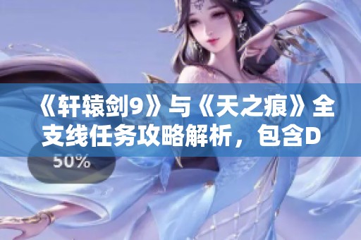 《轩辕剑9》与《天之痕》全支线任务攻略解析，包含DOMO任务详解