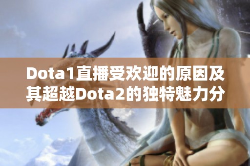 Dota1直播受欢迎的原因及其超越Dota2的独特魅力分析