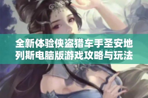 全新体验侠盗猎车手圣安地列斯电脑版游戏攻略与玩法解析