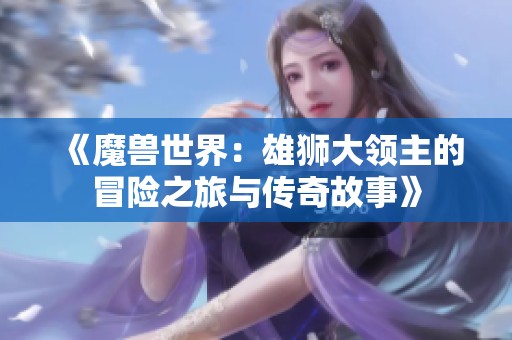 《魔兽世界：雄狮大领主的冒险之旅与传奇故事》