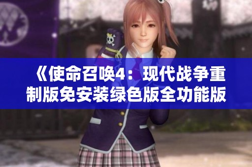 《使命召唤4：现代战争重制版免安装绿色版全功能版下载与体验》