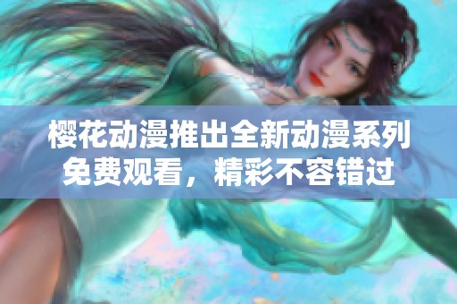 樱花动漫推出全新动漫系列免费观看，精彩不容错过