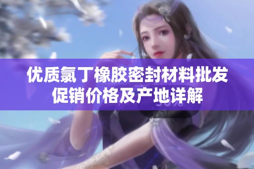 优质氯丁橡胶密封材料批发促销价格及产地详解
