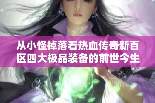 从小怪掉落看热血传奇新百区四大极品装备的前世今生