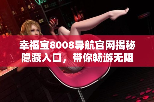 幸福宝8008导航官网揭秘隐藏入口，带你畅游无阻