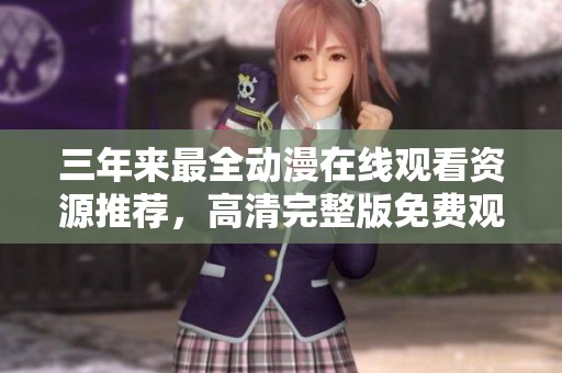 三年来最全动漫在线观看资源推荐，高清完整版免费观看