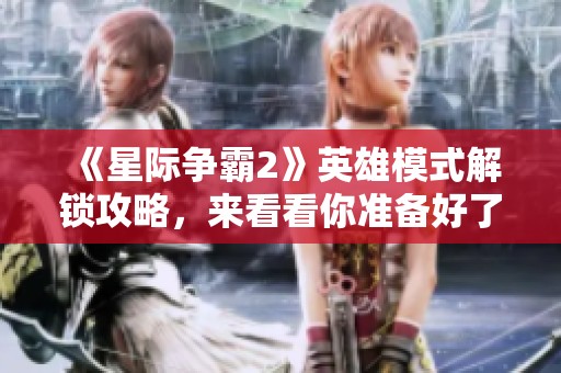 《星际争霸2》英雄模式解锁攻略，来看看你准备好了吗？