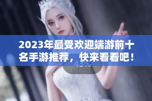 2023年最受欢迎端游前十名手游推荐，快来看看吧！