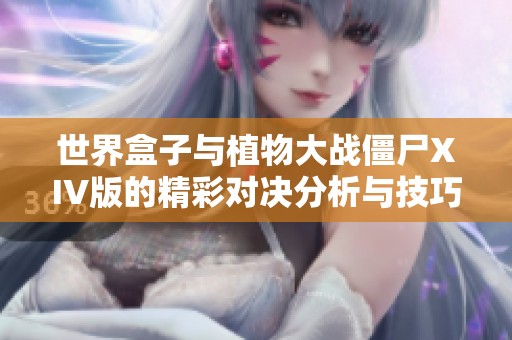 世界盒子与植物大战僵尸XIV版的精彩对决分析与技巧分享