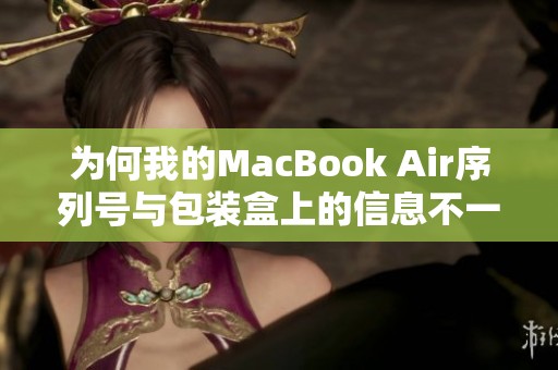 为何我的MacBook Air序列号与包装盒上的信息不一致呢