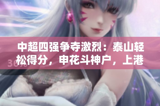 中超四强争夺激烈：泰山轻松得分，申花斗神户，上港面临挑战