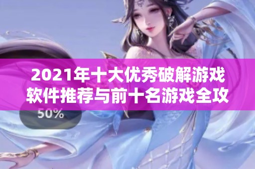2021年十大优秀破解游戏软件推荐与前十名游戏全攻略