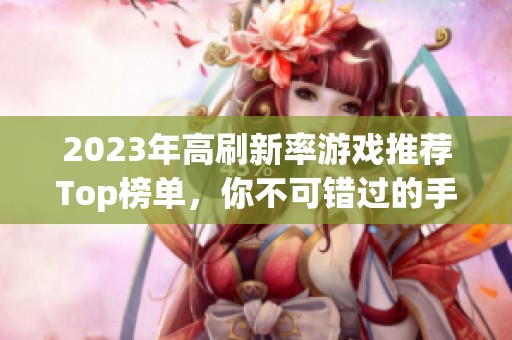 2023年高刷新率游戏推荐Top榜单，你不可错过的手机游戏合集