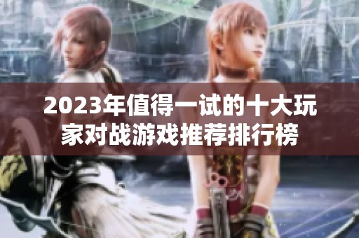 2023年值得一试的十大玩家对战游戏推荐排行榜