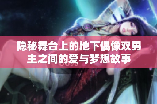 隐秘舞台上的地下偶像双男主之间的爱与梦想故事