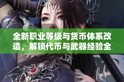 全新职业等级与货币体系改造，解锁代币与武器经验全面升级