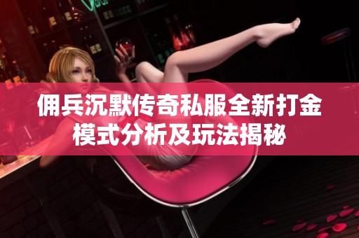 佣兵沉默传奇私服全新打金模式分析及玩法揭秘