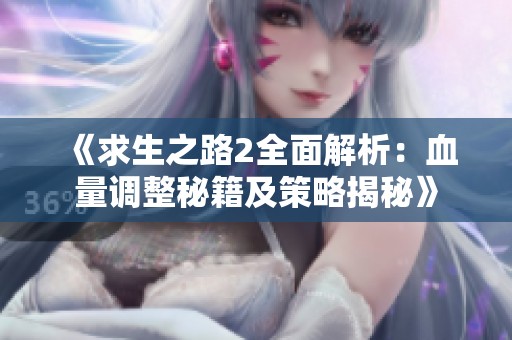 《求生之路2全面解析：血量调整秘籍及策略揭秘》