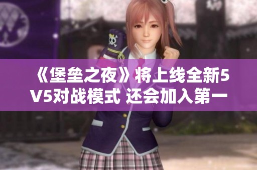 《堡垒之夜》将上线全新5V5对战模式 还会加入第一人称视角