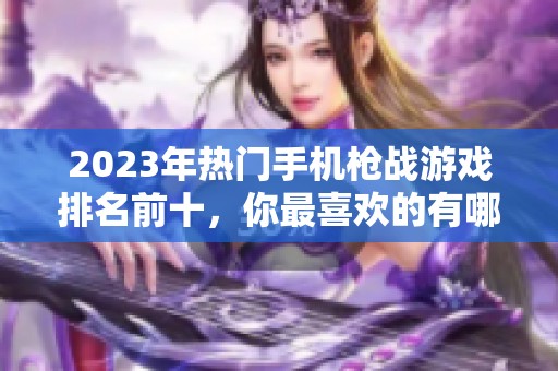 2023年热门手机枪战游戏排名前十，你最喜欢的有哪些呢