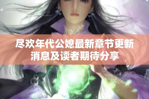 尽欢年代公媳最新章节更新消息及读者期待分享